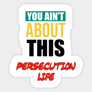 You Ain’t About That Persecution Life Sticker